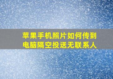 苹果手机照片如何传到电脑隔空投送无联系人