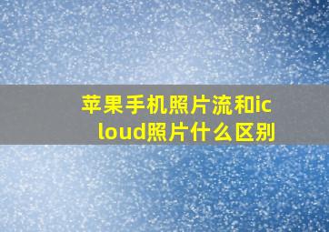 苹果手机照片流和icloud照片什么区别