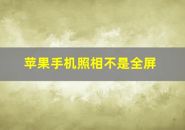 苹果手机照相不是全屏