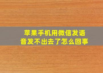 苹果手机用微信发语音发不出去了怎么回事