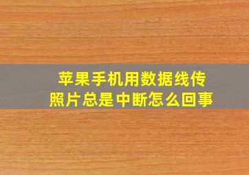 苹果手机用数据线传照片总是中断怎么回事