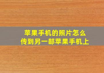 苹果手机的照片怎么传到另一部苹果手机上