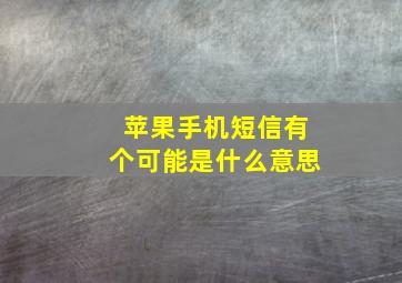 苹果手机短信有个可能是什么意思