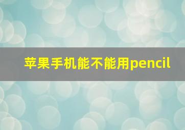 苹果手机能不能用pencil