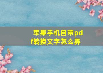 苹果手机自带pdf转换文字怎么弄