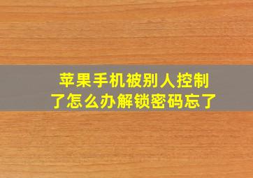 苹果手机被别人控制了怎么办解锁密码忘了