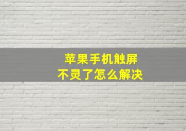 苹果手机触屏不灵了怎么解决