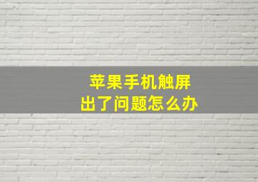 苹果手机触屏出了问题怎么办