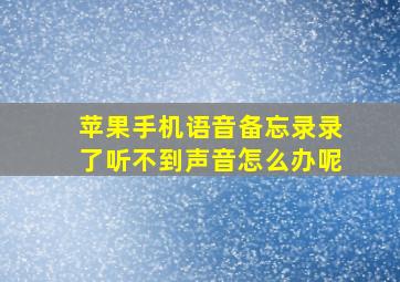 苹果手机语音备忘录录了听不到声音怎么办呢