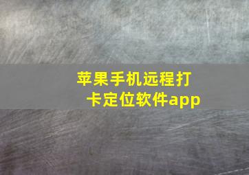 苹果手机远程打卡定位软件app