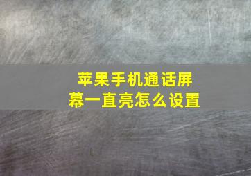 苹果手机通话屏幕一直亮怎么设置