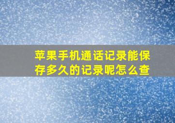 苹果手机通话记录能保存多久的记录呢怎么查