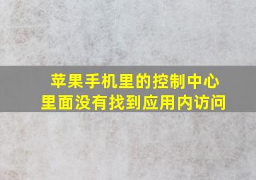 苹果手机里的控制中心里面没有找到应用内访问