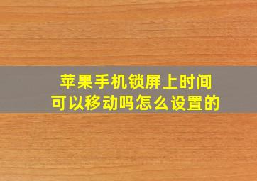 苹果手机锁屏上时间可以移动吗怎么设置的