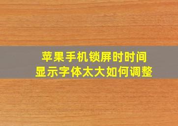 苹果手机锁屏时时间显示字体太大如何调整