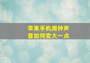 苹果手机闹钟声音如何变大一点