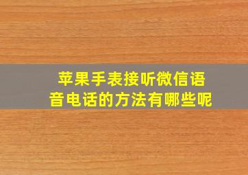 苹果手表接听微信语音电话的方法有哪些呢