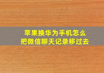 苹果换华为手机怎么把微信聊天记录移过去