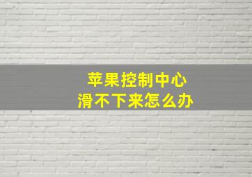 苹果控制中心滑不下来怎么办