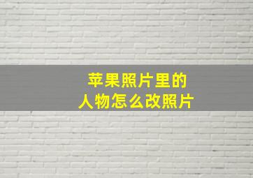 苹果照片里的人物怎么改照片