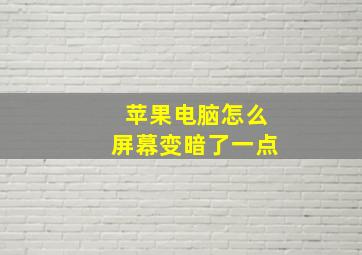 苹果电脑怎么屏幕变暗了一点