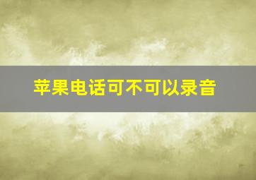 苹果电话可不可以录音