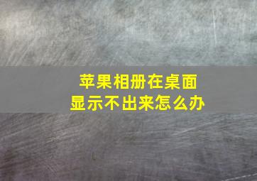 苹果相册在桌面显示不出来怎么办