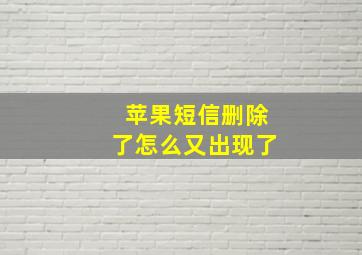 苹果短信删除了怎么又出现了