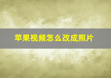 苹果视频怎么改成照片