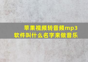 苹果视频转音频mp3软件叫什么名字来做音乐