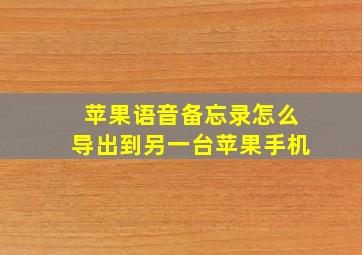 苹果语音备忘录怎么导出到另一台苹果手机