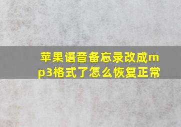 苹果语音备忘录改成mp3格式了怎么恢复正常