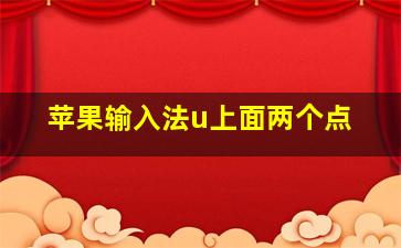 苹果输入法u上面两个点