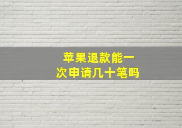 苹果退款能一次申请几十笔吗