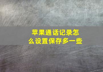 苹果通话记录怎么设置保存多一些