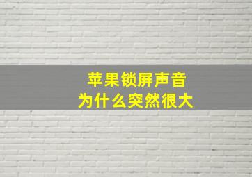 苹果锁屏声音为什么突然很大