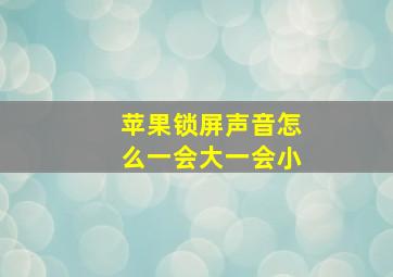 苹果锁屏声音怎么一会大一会小