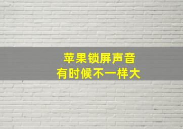 苹果锁屏声音有时候不一样大