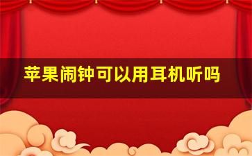 苹果闹钟可以用耳机听吗