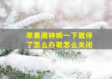 苹果闹钟响一下就停了怎么办呢怎么关闭