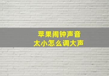 苹果闹钟声音太小怎么调大声