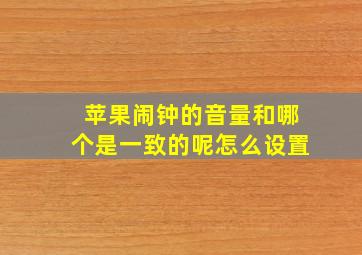 苹果闹钟的音量和哪个是一致的呢怎么设置