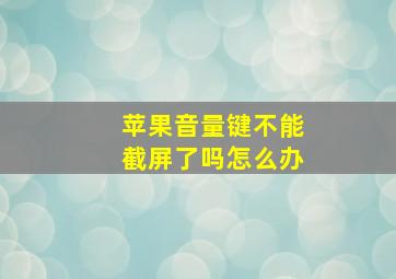 苹果音量键不能截屏了吗怎么办