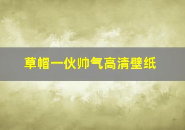 草帽一伙帅气高清壁纸