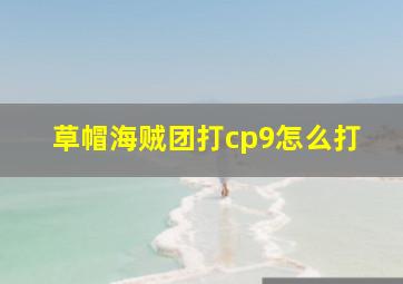 草帽海贼团打cp9怎么打