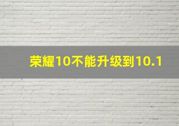 荣耀10不能升级到10.1