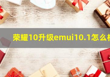 荣耀10升级emui10.1怎么样