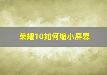 荣耀10如何缩小屏幕