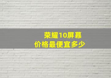 荣耀10屏幕价格最便宜多少