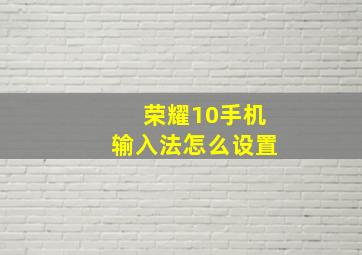 荣耀10手机输入法怎么设置